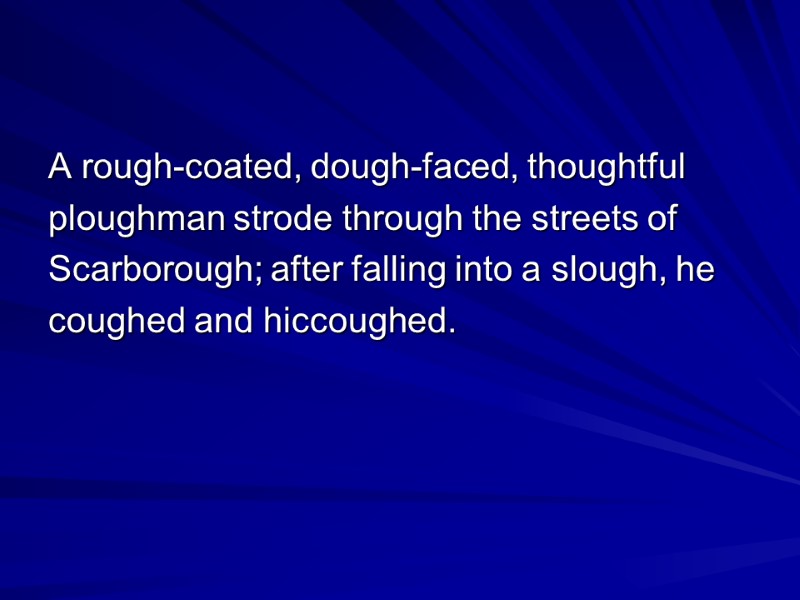 A rough-coated, dough-faced, thoughtful ploughman strode through the streets of Scarborough; after falling into